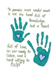 drawing of two hands with a heart in the middle of each. Shelby's Quote" A person's most useful asset is not the head full of knowledge but a heart full of love, an ear ready to listen and a hand willing to help!"